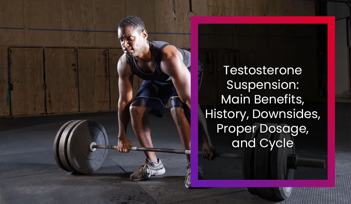 Testosterone Suspension: Main Benefits, History, Downsides, Proper Dosage, and Cycle