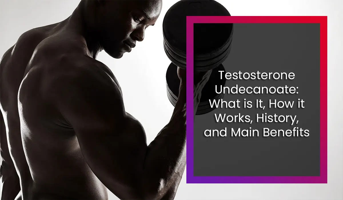 Testosterone Undecanoate: What is It, How it Works, History, and Main Benefits